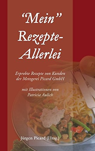 Mein Rezepte-Allerlei: Erprobte Rezepte von Kunden der Metzgerei Picard GmbH