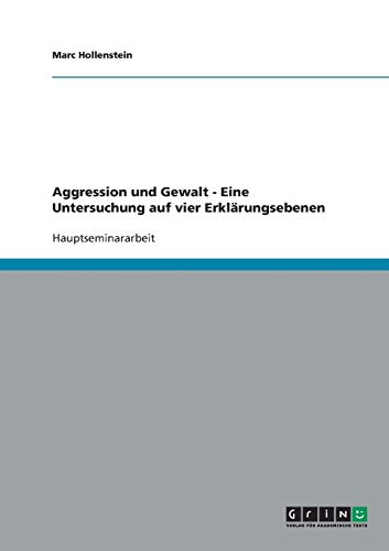 Aggression und Gewalt - Eine Untersuchung auf vier Erklärungsebenen