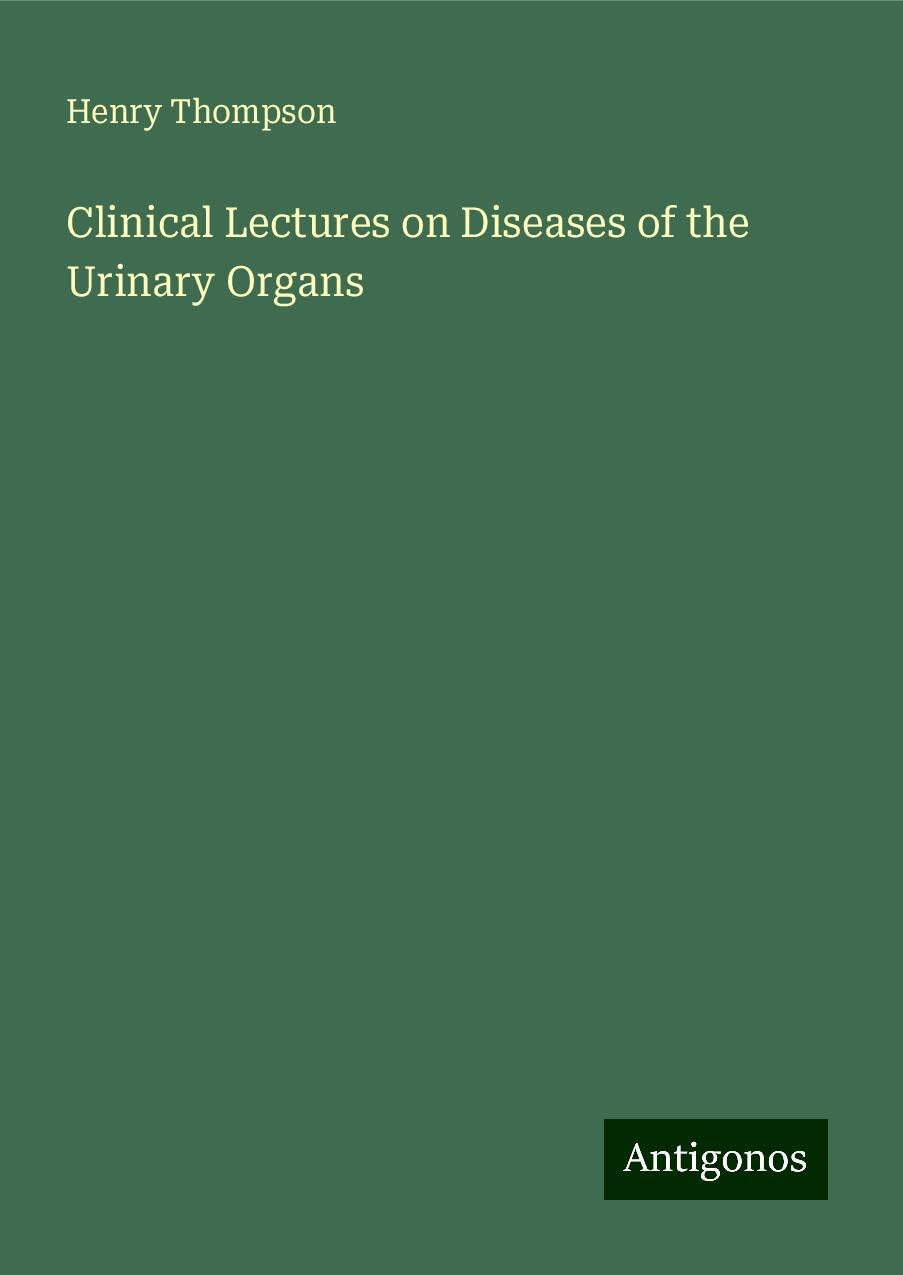 Clinical Lectures on Diseases of the Urinary Organs