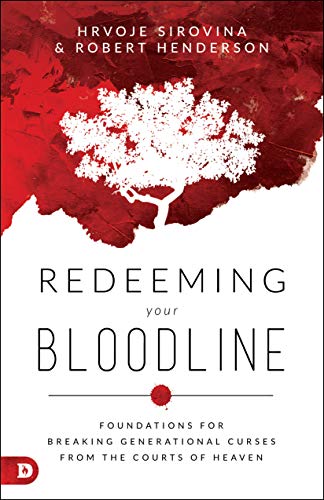 Hrvoje Sirovina Redeeming Your Bloodline, Foundations For Breaking Generational Curses From The Courts Of Heaven