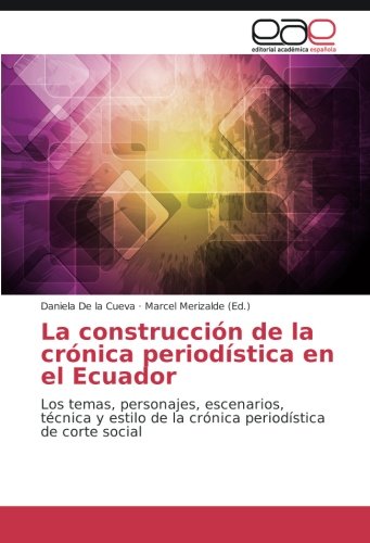 La construcción de la crónica periodística en el Ecuador: Los temas, personajes, escenarios, técnica y estilo de la crónica periodística de corte social