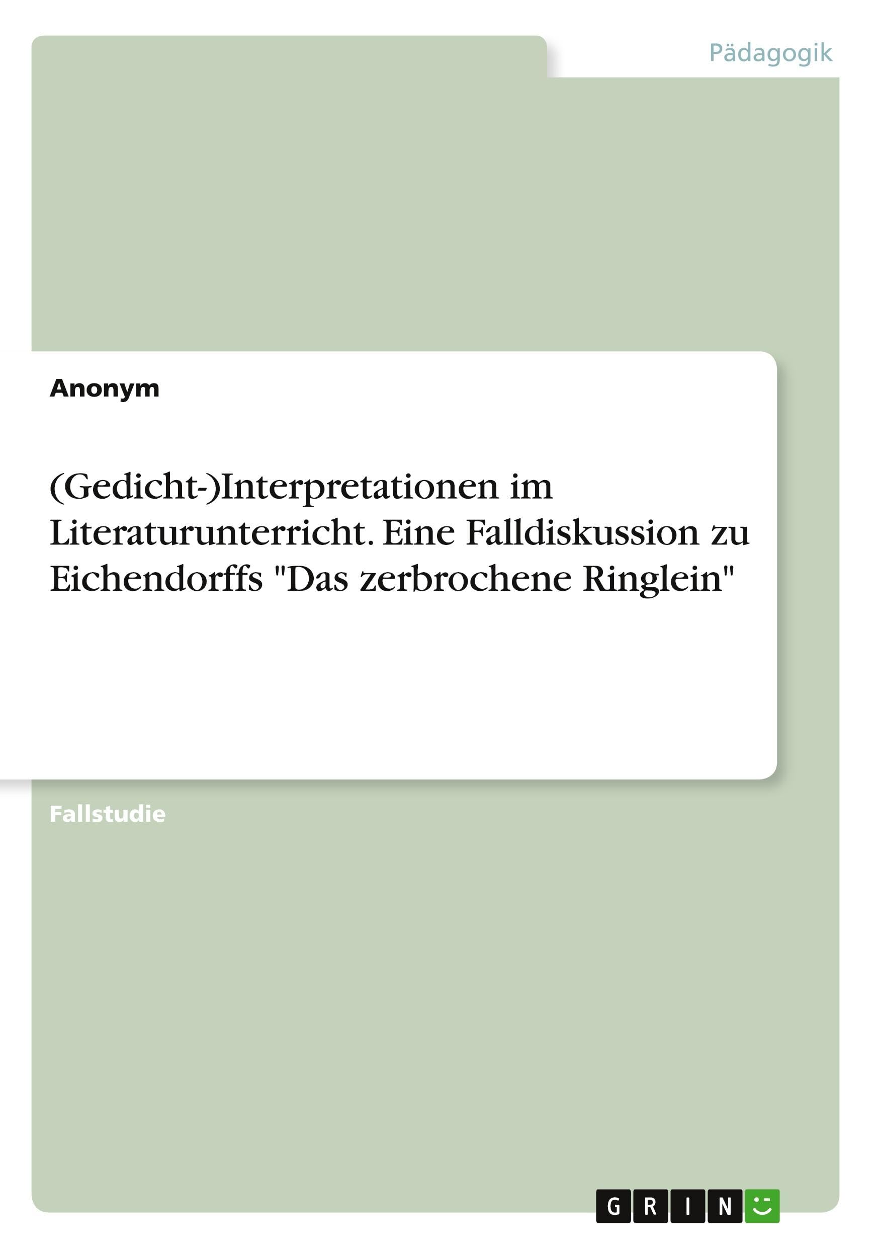 (Gedicht-)Interpretationen im Literaturunterricht. Eine Falldiskussion zu Eichendorffs Das zerbrochene Ringlein