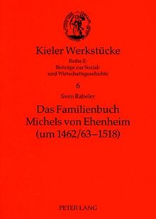 Das Familienbuch Michels von Ehenheim (um 1462/63-1518): Ein niederadliges Selbstzeugnis des späten Mittelalters- Edition, Kommentar, Untersuchung (Kieler Werkstücke)