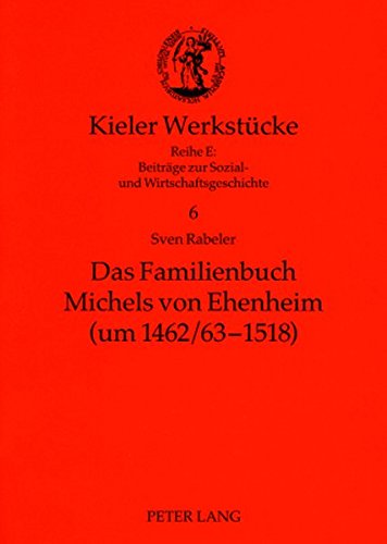Das Familienbuch Michels von Ehenheim (um 1462/63-1518): Ein niederadliges Selbstzeugnis des späten Mittelalters- Edition, Kommentar, Untersuchung (Kieler Werkstücke)