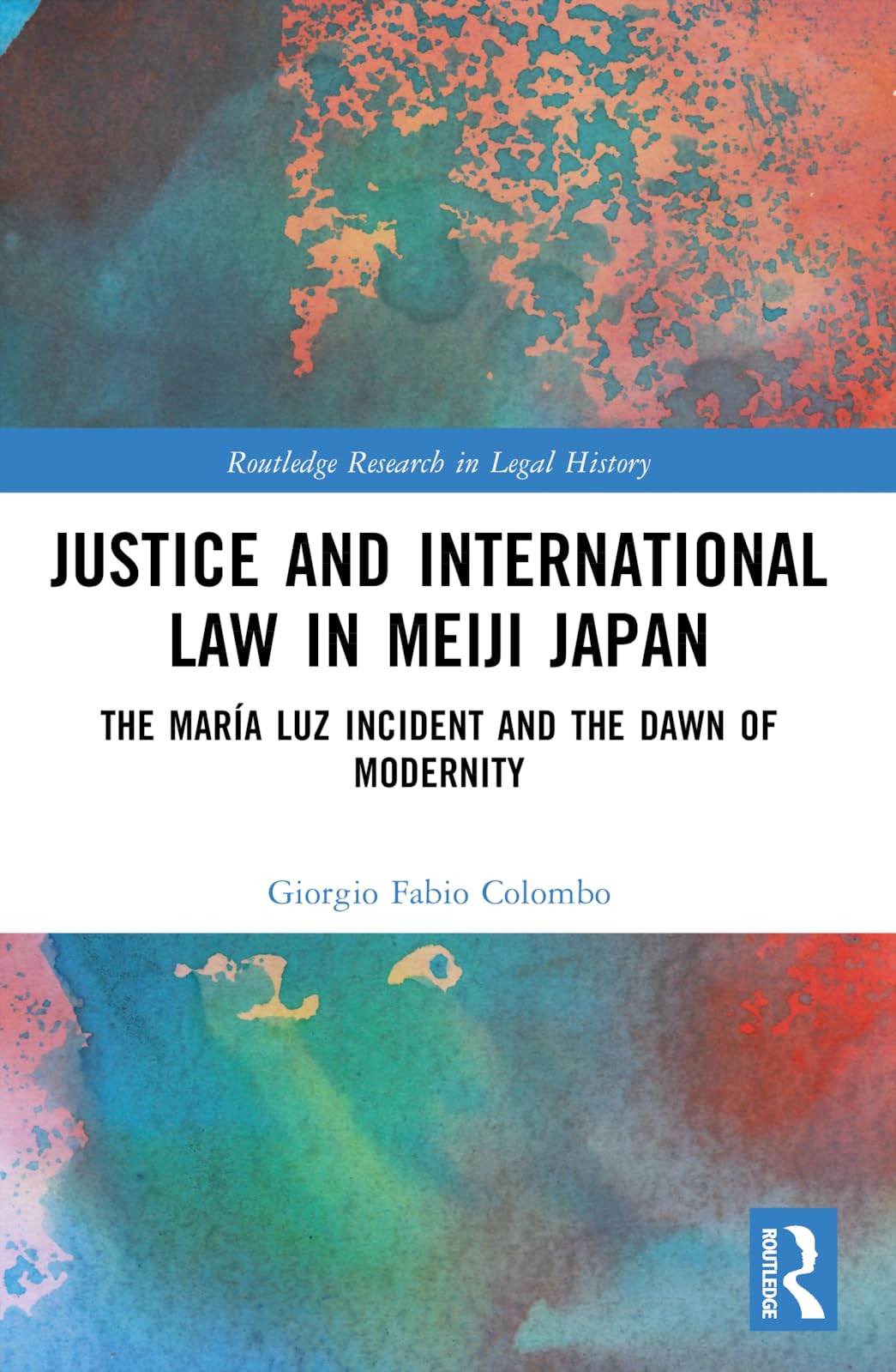 Justice and International Law in Meiji Japan: The María Luz Incident and the Dawn of Modernity (Routledge Research in Legal History)