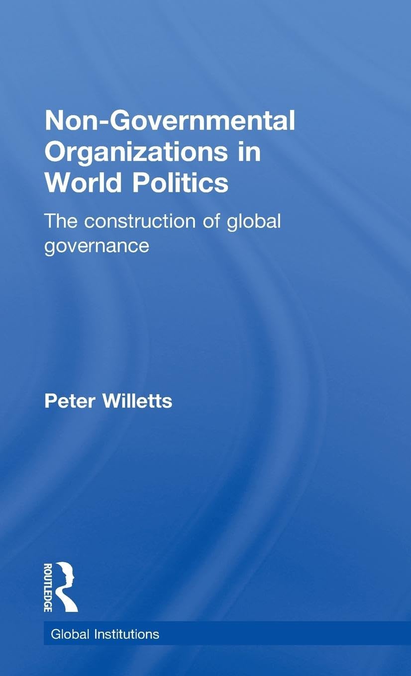 Non-Governmental Organizations in World Politics: The Construction of Global Governance (Routledge Global Institutions, 49, Band 49)