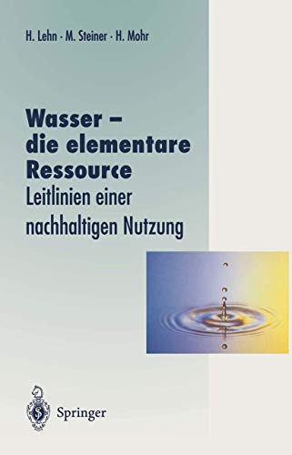 Wasser - die elementare Ressource: Leitlinien einer nachhaltigen Nutzung (Veröffentlichungen der Akademie für Technikfolgenabschätzung in Baden-Württemberg)