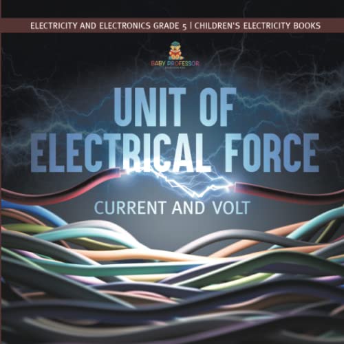 Unit of Electrical Force: Current and Volt Electricity and Electronics Grade 5 Children's Electricity Books