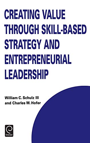 Creating Value Through Skill-Based Strategy and Entrepreneurial Leadership (Technology, Innovation, Entrepreneurship and Competitive Strategy) (The ... and Competitive Strategy Series, Band 8)