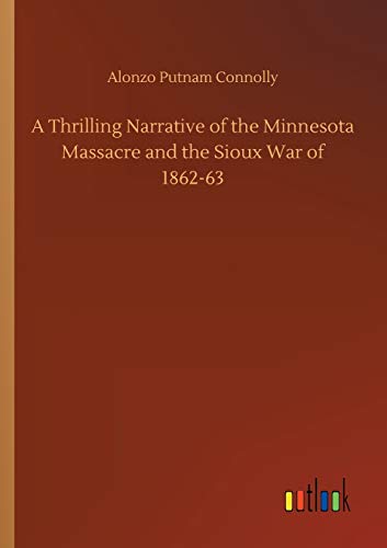 A Thrilling Narrative of the Minnesota Massacre and the Sioux War of 1862-63
