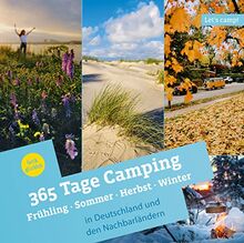 365 Tage Camping: Die besten Plätze im Frühling, Sommer, Herbst und Winter: in Deutschland und den Nachbarländern (Let's Camp!)