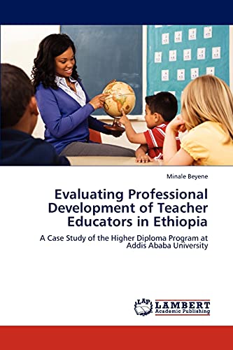 Evaluating Professional Development of Teacher Educators in Ethiopia: A Case Study of the Higher Diploma Program at Addis Ababa University