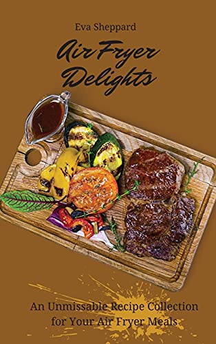 Air Fryer Delights: An Unmissable Recipe Collection for Your Air Fryer Meals
