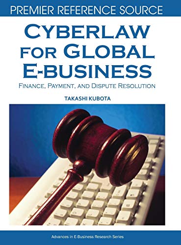 Cyberlaw for Global E-business: Finance, Payments and Dispute Resolution (Premier Reference Source)