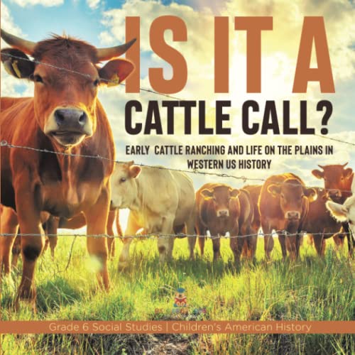 Is it a Cattle Call?: Early Cattle Ranching and Life on the Plains in Western US History Grade 6 Social Studies Children's American History