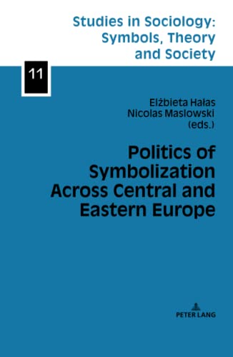 Politics of Symbolization Across Central and Eastern Europe (Studies in Sociology: Symbols, Theory and Society, Band 11)