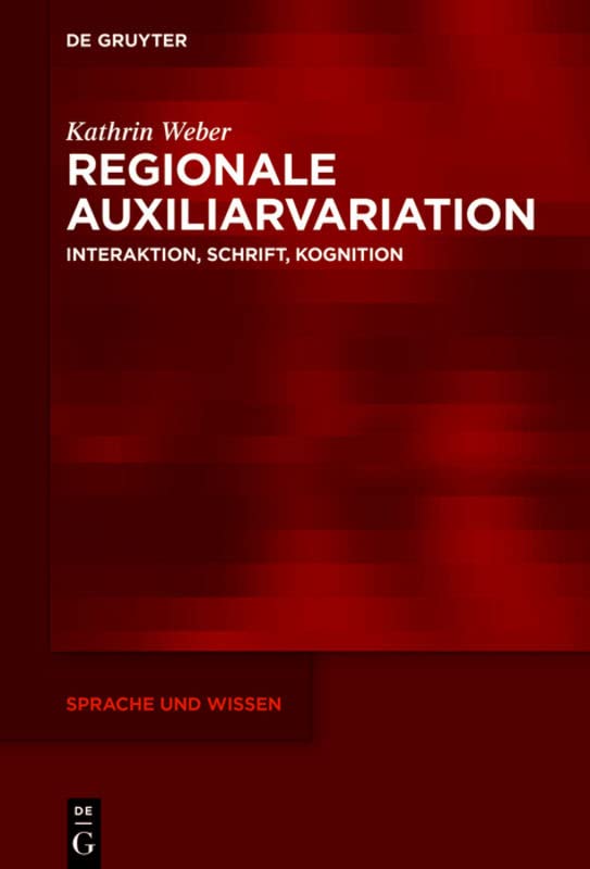 Regionale Auxiliarvariation: Interaktion, Schrift, Kognition (Sprache und Wissen (SuW), 46, Band 46)