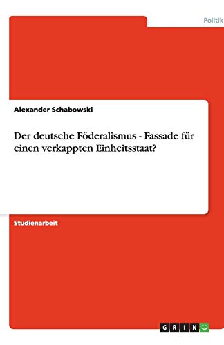 Der deutsche Föderalismus - Fassade für einen verkappten Einheitsstaat?