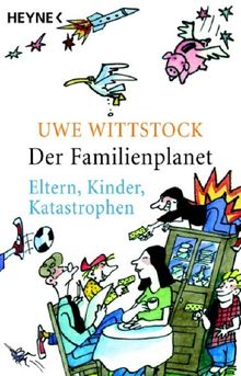 Der Familienplanet: Eltern. Kinder. Katastrophen.