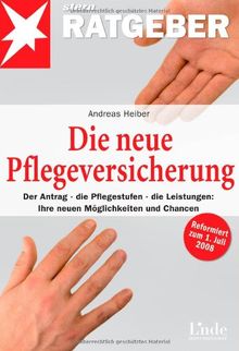 Die neue Pflegeversicherung: Der Antrag - die Pflegestufen - die Leistungen: Ihre neuen Möglichkeiten und Chancen