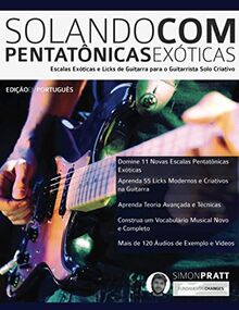 Solando Com Pentatônicas Exóticas: Escalas Exóticas e Licks de Guitarra para o Guitarrista Solo Criativo (Rock-Gitarre spielen lernen, Band 4)
