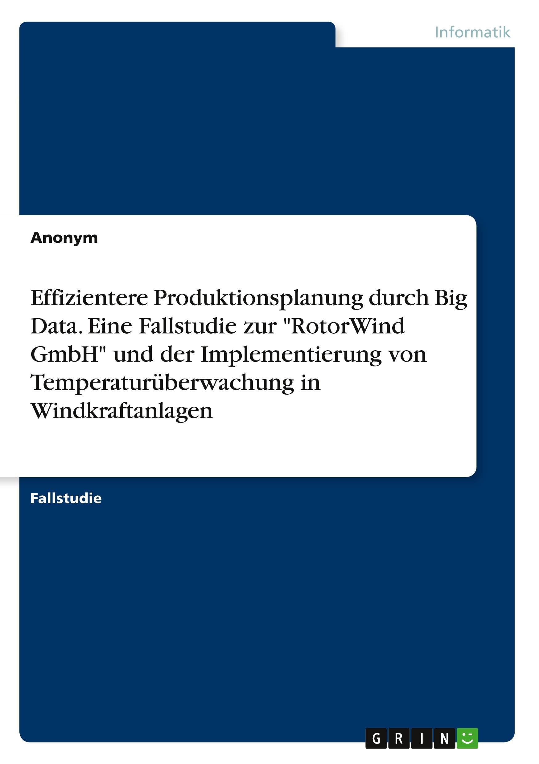 Effizientere Produktionsplanung durch Big Data. Eine Fallstudie zur RotorWind GmbH und der Implementierung von Temperaturüberwachung in Windkraftanlagen