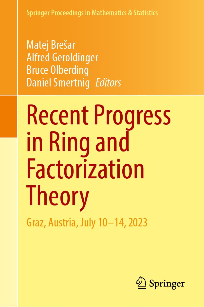 Recent Progress in Ring and Factorization Theory: Graz, Austria, July 10–14, 2023 (Springer Proceedings in Mathematics & Statistics, 477, Band 477)