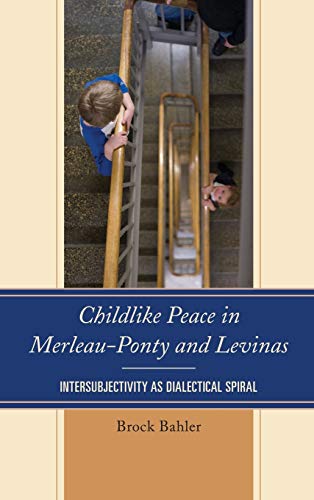 Childlike Peace in Merleau-Ponty and Levinas: Intersubjectivity as Dialectical Spiral (Philosophy of Childhood)