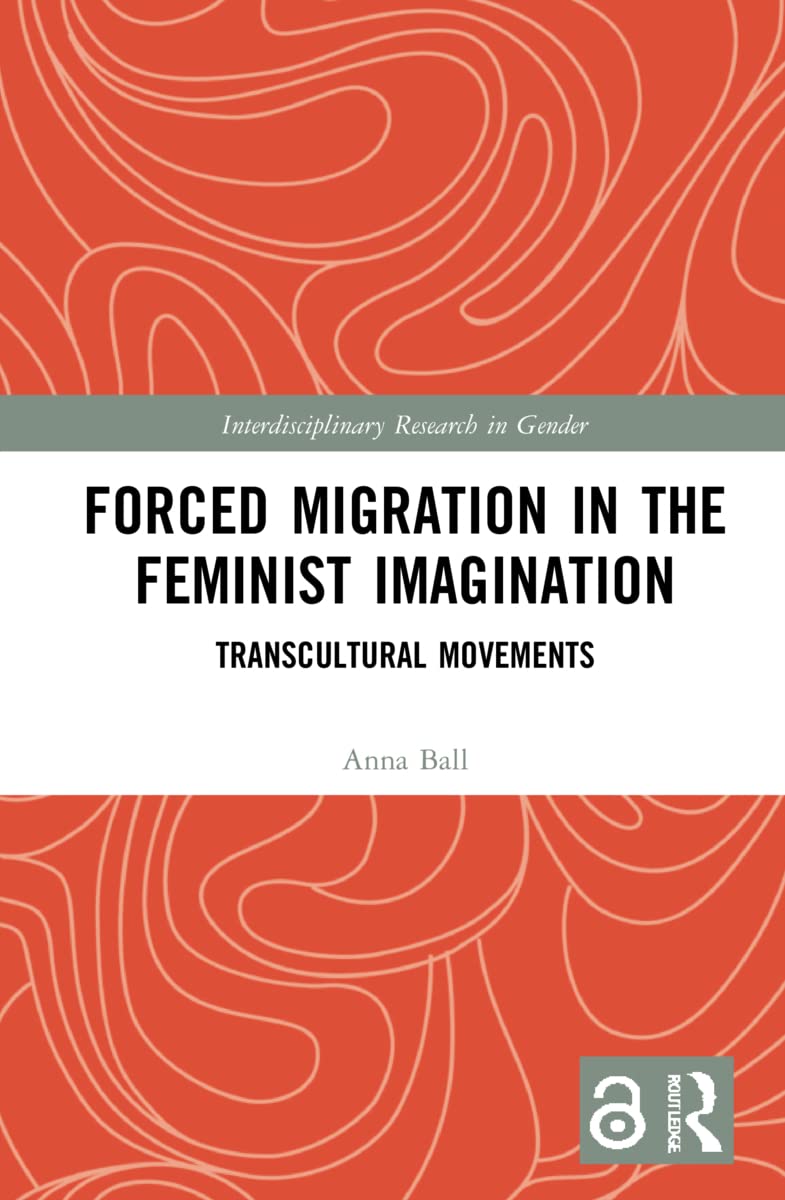 Forced Migration in the Feminist Imagination: Transcultural Movements (Interdisciplinary Research in Gender)