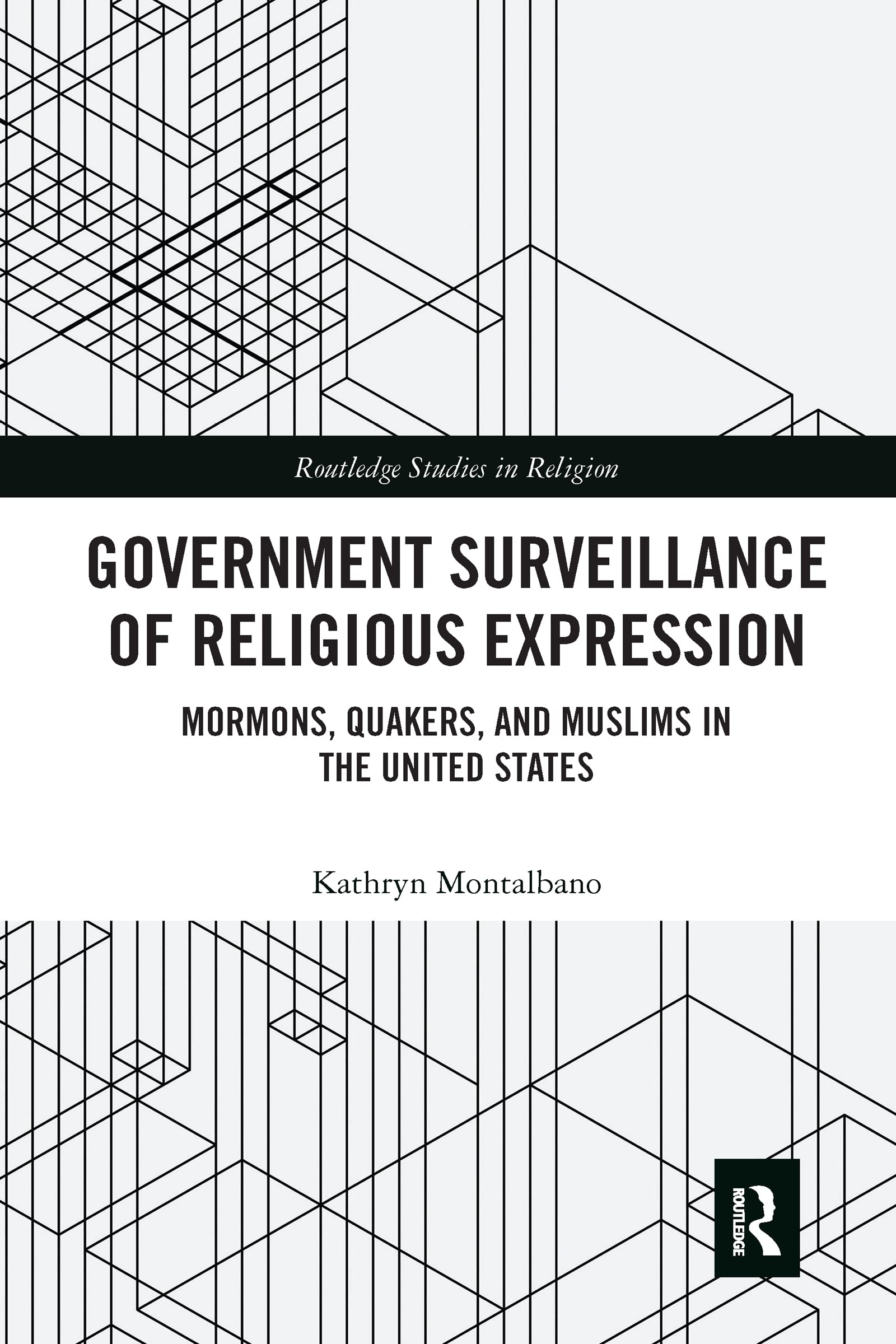 Government Surveillance of Religious Expression: Mormons, Quakers, and Muslims in the United States (Routledge Studies in Religion)