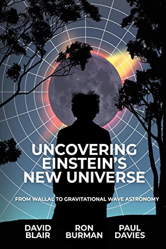 UNCOVERING EINSTEIN'S NEW UNIVERSE: From Wallal to Gravitational Wave Astronomy