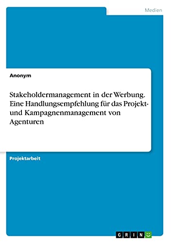 Stakeholdermanagement in der Werbung. Eine Handlungsempfehlung für das Projekt- und Kampagnenmanagement von Agenturen