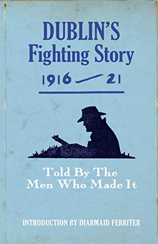 Dublin's Fighting Story 1916-21: Told by the Men Who Made It (Fighting Stories)