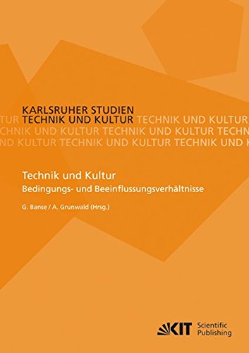 Technik und Kultur: Bedingungs-und Beeinflussungsverhältnisse (Karlsruher Studien Technik und Kultur)