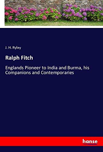 Ralph Fitch: Englands Pioneer to India and Burma, his Companions and Contemporaries