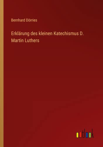 Erklärung des kleinen Katechismus D. Martin Luthers