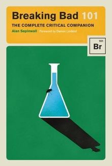 Breaking Bad 101: The Complete Critical Companion