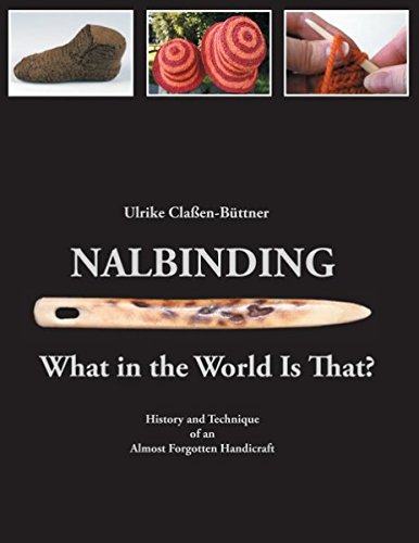 Ulrike Claßen-Büttner Nalbinding - What In The World Is That?, History And Technique Of An Almost Forgotten Handicraft