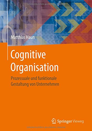Cognitive Organisation: Prozessuale und funktionale Gestaltung von Unternehmen
