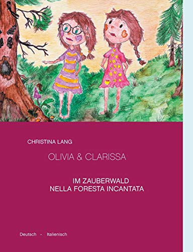 Olivia & Clarissa: Im Zauberwald - Nella Foresta Incantata. Deutsch - Italienisch