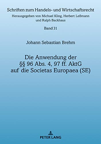 Die Anwendung der §§ 96 Abs. 4, 97 ff. AktG auf die Societas Europaea (SE) (Schriften Zum Handels- Und Wirtschaftsrecht, Band 31)