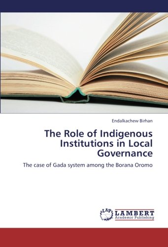 The Role of Indigenous Institutions in Local Governance: The case of Gada system among the Borana Oromo
