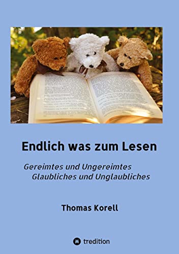 Endlich was zum Lesen: Gereimtes und Ungereimtes Glaubliches und Unglaubliches
