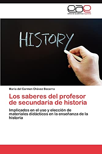 Chávez Becerra, M: Saberes del profesor de secundaria de his: Implicados en el uso y elección de materiales didácticos en la enseñanza de la historia