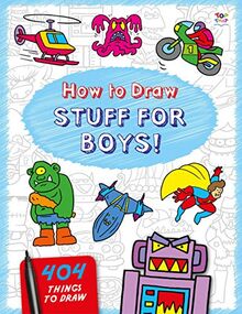 How to Draw Stuff for Boys!: 404 Things to Draw (404 How to Draw)