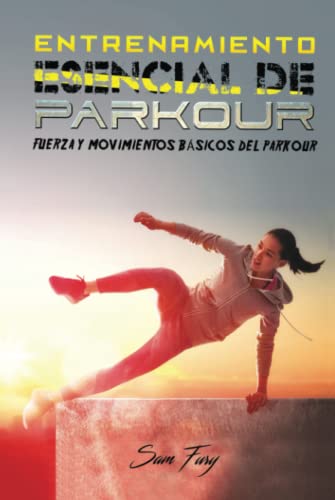 Entrenamiento Esencial de Parkour: Fuerza y Movimientos Básicos del Parkour (Acondicionamiento Físico Para La Supervivencia)