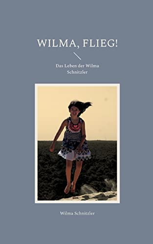 Wilma, flieg!: Das Leben der Wilma Schnitzler