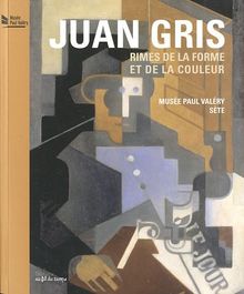 Juan Gris, rimes de la forme et de la couleur : exposition, Sète, Musée Paul Valéry, 24 juin-31 oct. 2011