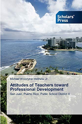 Attitudes of Teachers toward Professional Development: San Juan, Puerto Rico, Public School District II