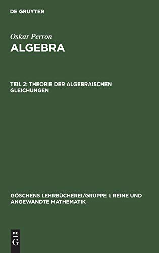 Theorie der algebraischen Gleichungen: aus: Algebra, 2 (Göschens Lehrbücherei/Gruppe I: Reine und angewandte Mathematik, Band 9)